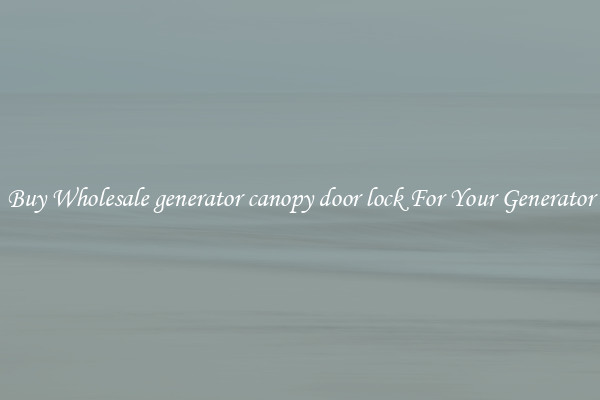 Buy Wholesale generator canopy door lock For Your Generator