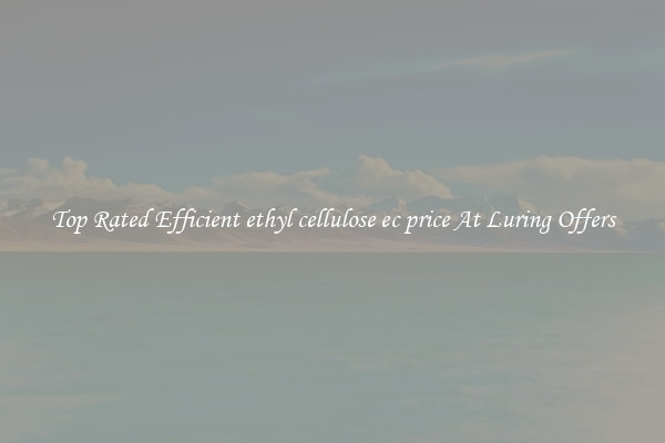 Top Rated Efficient ethyl cellulose ec price At Luring Offers