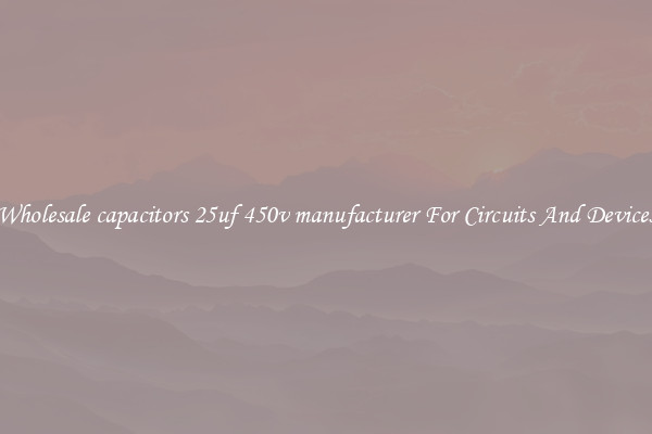 Wholesale capacitors 25uf 450v manufacturer For Circuits And Devices