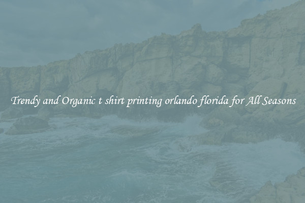 Trendy and Organic t shirt printing orlando florida for All Seasons