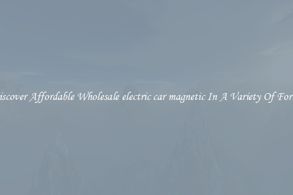 Discover Affordable Wholesale electric car magnetic In A Variety Of Forms