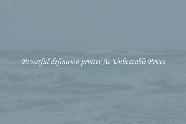 Powerful definition printer At Unbeatable Prices