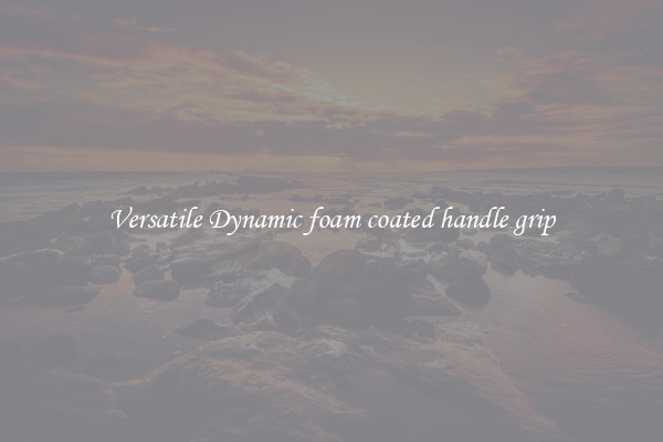 Versatile Dynamic foam coated handle grip