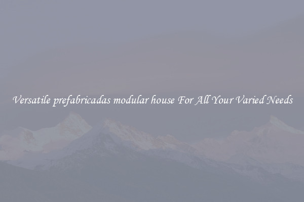 Versatile prefabricadas modular house For All Your Varied Needs