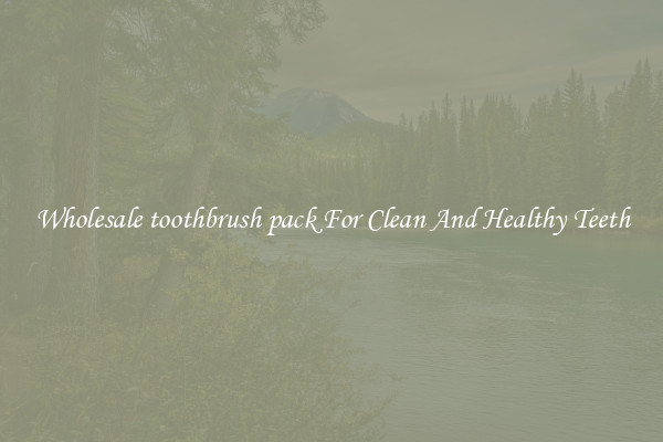 Wholesale toothbrush pack For Clean And Healthy Teeth