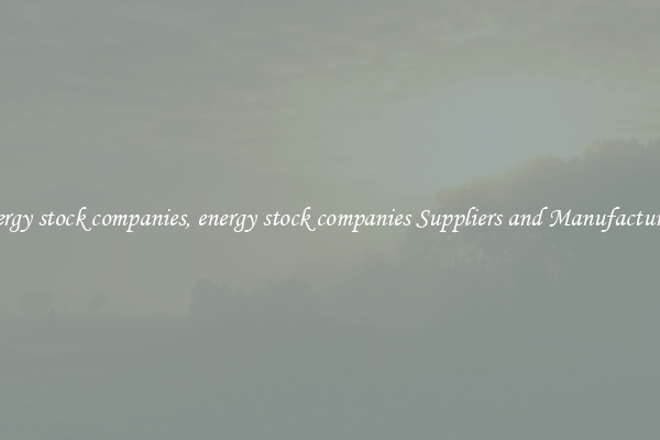 energy stock companies, energy stock companies Suppliers and Manufacturers