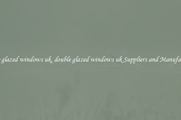 double glazed windows uk, double glazed windows uk Suppliers and Manufacturers