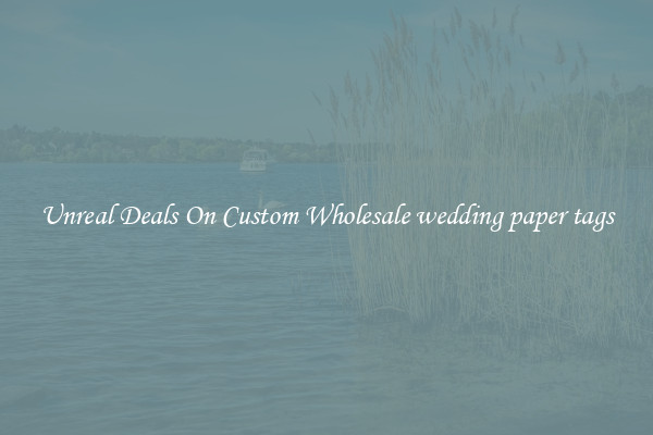 Unreal Deals On Custom Wholesale wedding paper tags