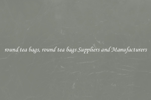 round tea bags, round tea bags Suppliers and Manufacturers