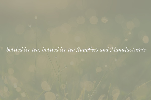 bottled ice tea, bottled ice tea Suppliers and Manufacturers