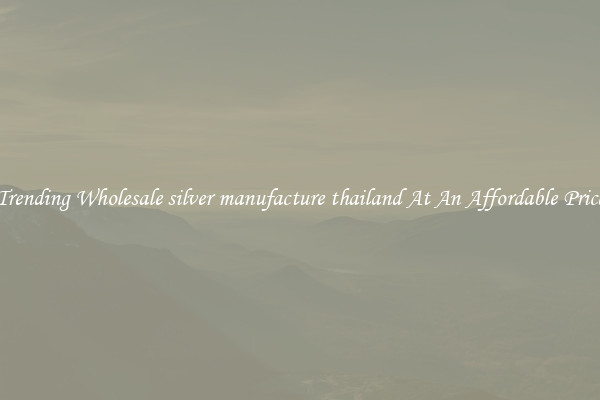 Trending Wholesale silver manufacture thailand At An Affordable Price