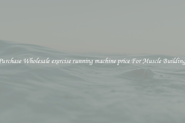 Purchase Wholesale exercise running machine price For Muscle Building.