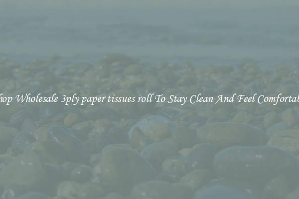 Shop Wholesale 3ply paper tissues roll To Stay Clean And Feel Comfortable