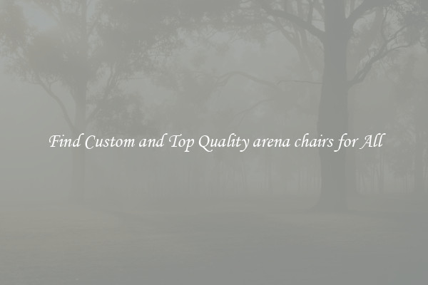 Find Custom and Top Quality arena chairs for All