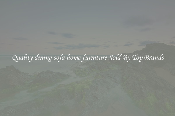 Quality dining sofa home furniture Sold By Top Brands