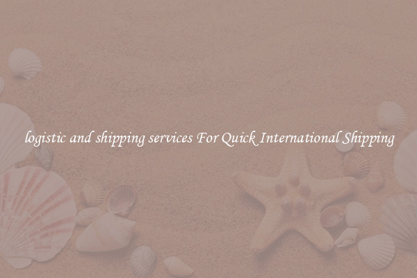 logistic and shipping services For Quick International Shipping