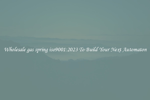 Wholesale gas spring iso9001:2023 To Build Your Next Automaton