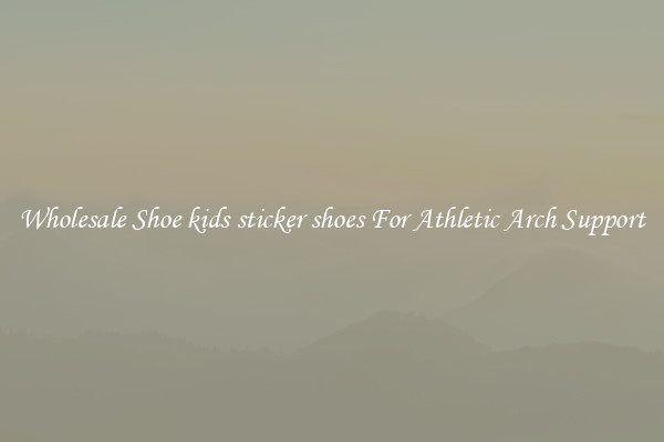 Wholesale Shoe kids sticker shoes For Athletic Arch Support