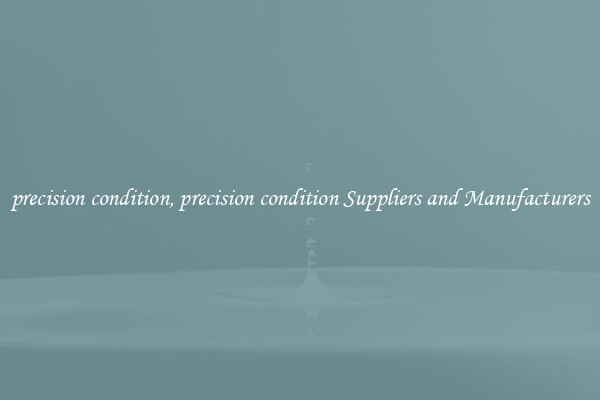 precision condition, precision condition Suppliers and Manufacturers