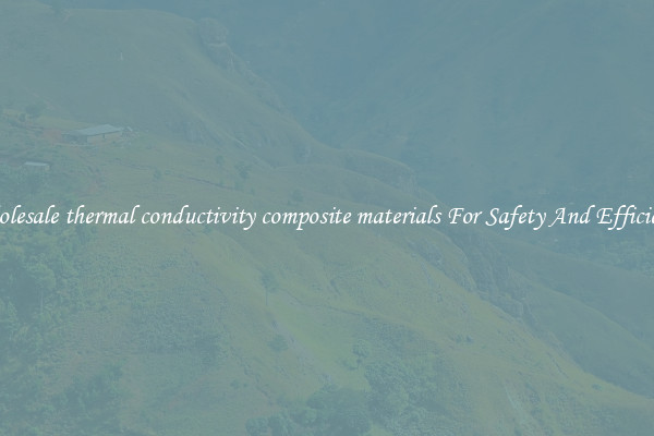 Wholesale thermal conductivity composite materials For Safety And Efficiency