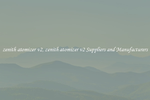 zenith atomizer v2, zenith atomizer v2 Suppliers and Manufacturers
