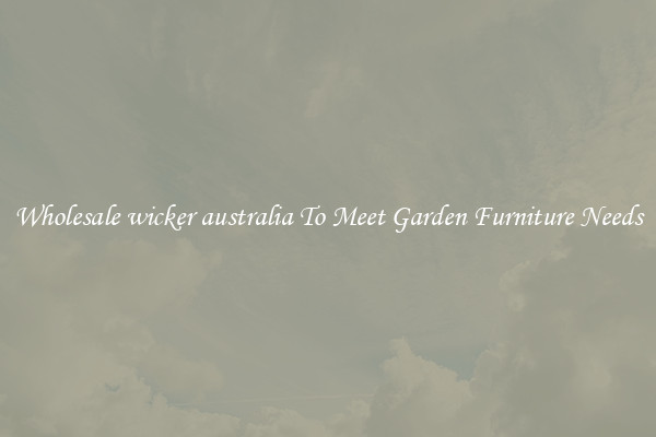 Wholesale wicker australia To Meet Garden Furniture Needs