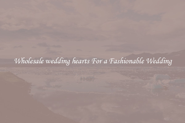 Wholesale wedding hearts For a Fashionable Wedding