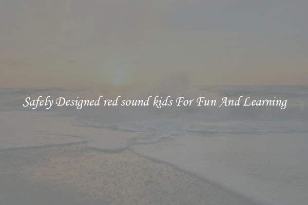 Safely Designed red sound kids For Fun And Learning