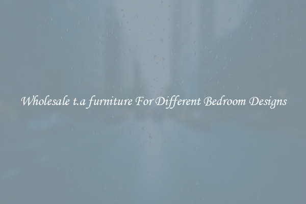 Wholesale t.a furniture For Different Bedroom Designs