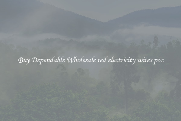 Buy Dependable Wholesale red electricity wires pvc
