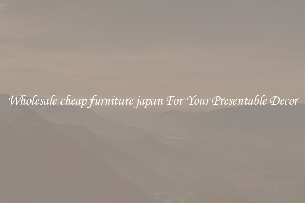 Wholesale cheap furniture japan For Your Presentable Decor