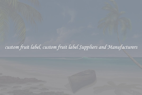 custom fruit label, custom fruit label Suppliers and Manufacturers