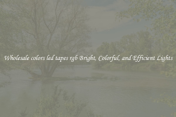 Wholesale colors led tapes rgb Bright, Colorful, and Efficient Lights