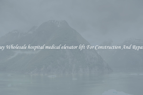 Buy Wholesale hospital medical elevator lift For Construction And Repairs