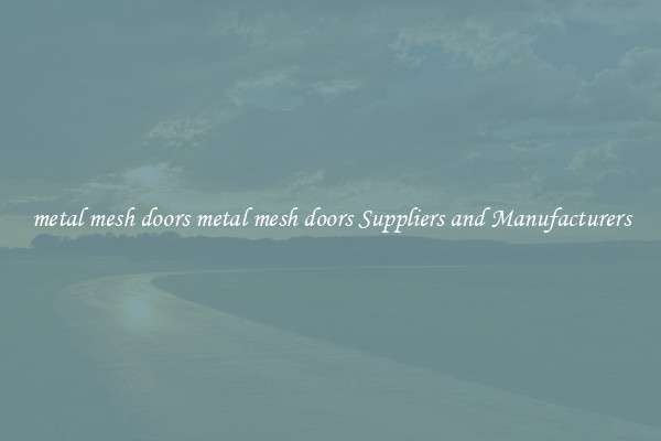 metal mesh doors metal mesh doors Suppliers and Manufacturers