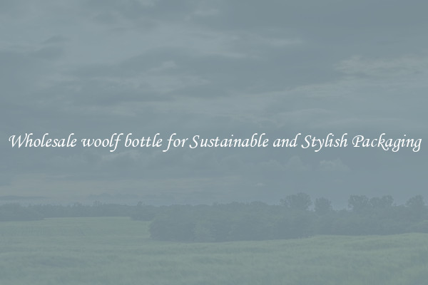 Wholesale woolf bottle for Sustainable and Stylish Packaging