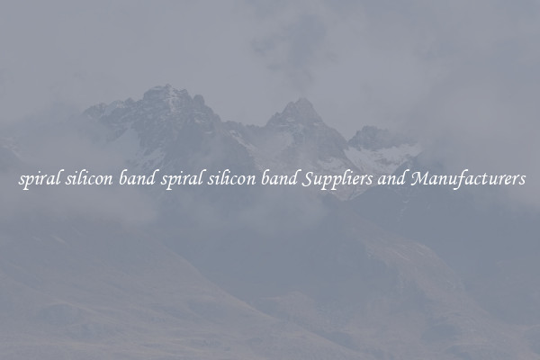 spiral silicon band spiral silicon band Suppliers and Manufacturers
