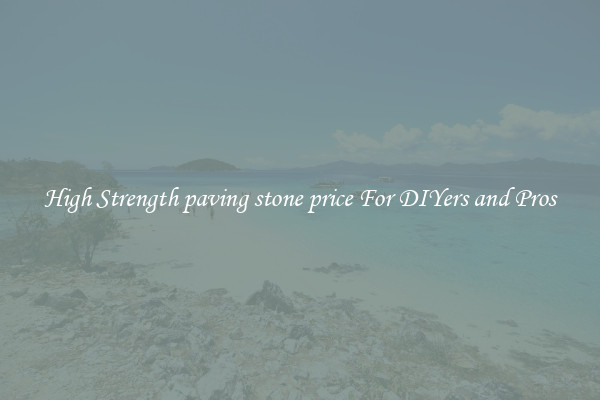 High Strength paving stone price For DIYers and Pros