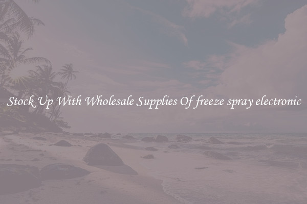 Stock Up With Wholesale Supplies Of freeze spray electronic