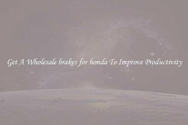 Get A Wholesale brakes for honda To Improve Productivity