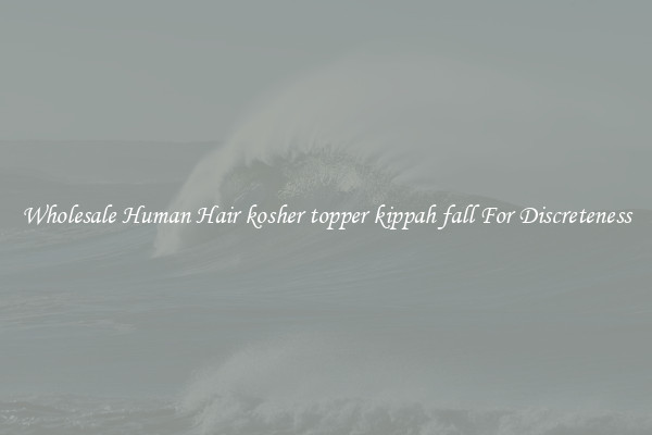 Wholesale Human Hair kosher topper kippah fall For Discreteness