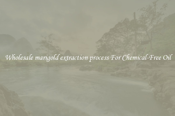 Wholesale marigold extraction process For Chemical-Free Oil