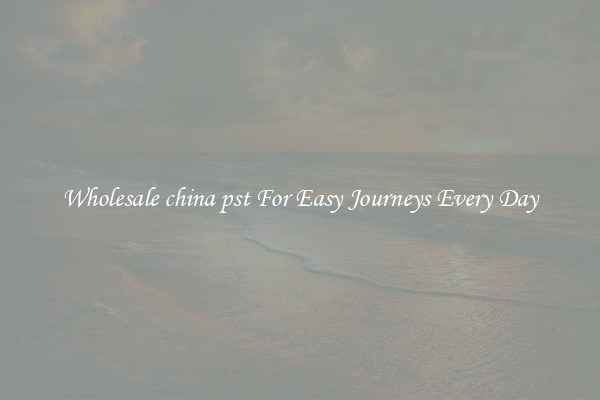 Wholesale china pst For Easy Journeys Every Day