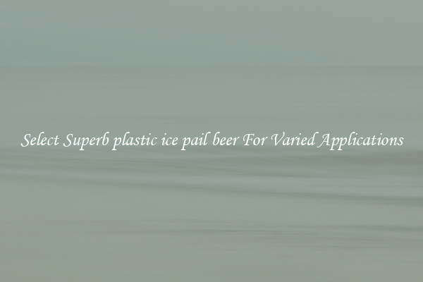 Select Superb plastic ice pail beer For Varied Applications