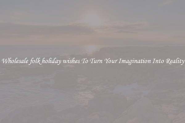 Wholesale folk holiday wishes To Turn Your Imagination Into Reality