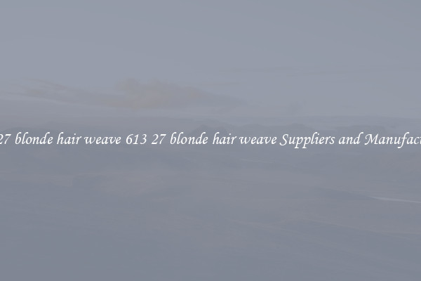 613 27 blonde hair weave 613 27 blonde hair weave Suppliers and Manufacturers