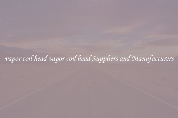 vapor coil head vapor coil head Suppliers and Manufacturers