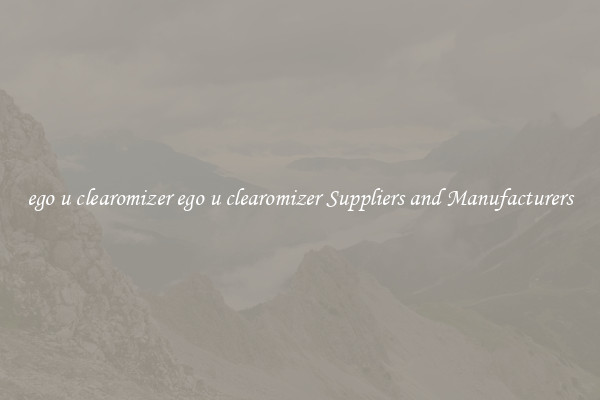 ego u clearomizer ego u clearomizer Suppliers and Manufacturers