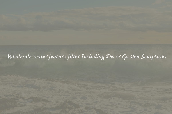 Wholesale water feature filter Including Decor Garden Sculptures