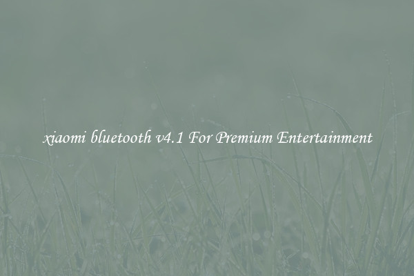 xiaomi bluetooth v4.1 For Premium Entertainment